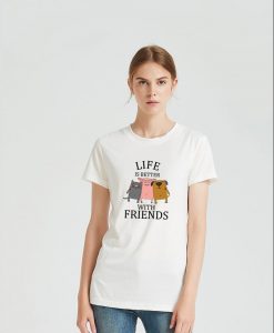 Life is better with friends Shirts