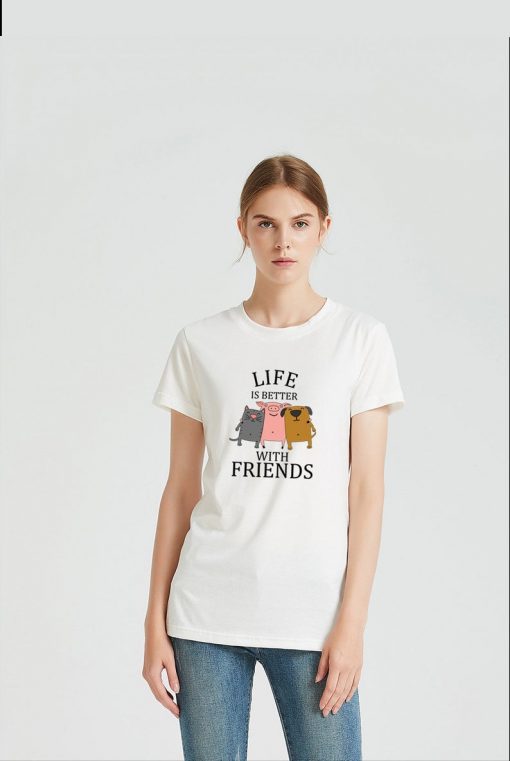 Life is better with friends Shirts