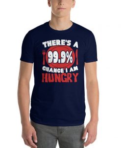 There's A 99.9% Chance I Am Hungry Short-Sleeve T-Shirt