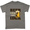 Beer Is Always A Good Idea Beer Lover T Shirt