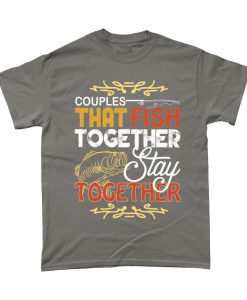 Couples That Fish Together Stay Together Fishing Fisher T Shirt