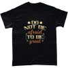 Do Not Be Afraid To Be Great Motivational Inspirational T Shirt