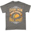 Every Now & Then I Fall Apart Taco Mexican T Shirt