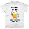 Giving In To Beer Pressure Since Custom Beer Dad T Shirt