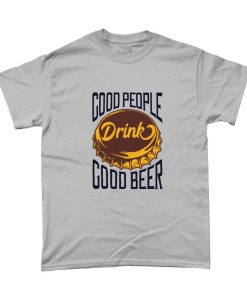 Good People Drink Good Beer Lover T Shirt