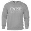 I Drink And I Know Things Sweatshirt