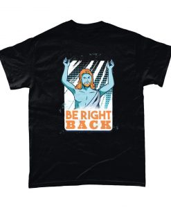 Jesus Be Right Back Brb Graphic T Shirt