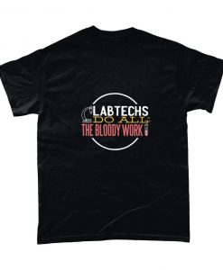 Labtechs Do All The Bloody Work Science T Shirt