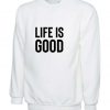 Life is good Sweatshirt