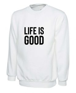 Life is good Sweatshirt