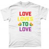 Love Loves To Love Gay Pride Rainbow T-Shirt