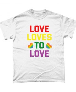 Love Loves To Love Gay Pride Rainbow T-Shirt