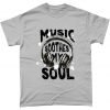 Music Soothes My Soul Music Lover Graphic T Shirt