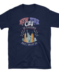 New York City Is Calling And I Must Go Unisex Shirt