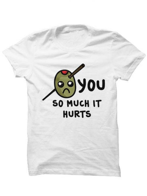 Olive You So Much It Hurts Tee shirt