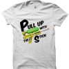 Pull Up With The Stick T-shirt