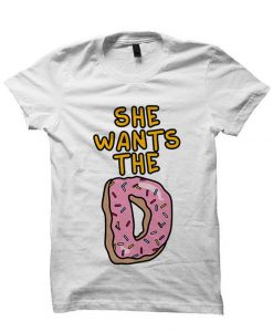 She Wants The D T-shirt