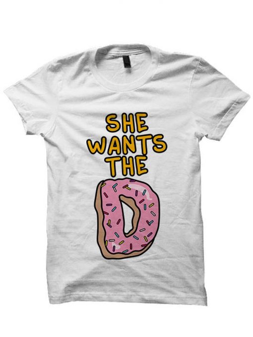 She Wants The D T-shirt