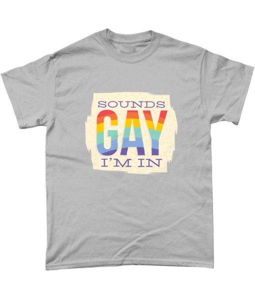 Sounds Gay I'm In Gay Pride T Shirt