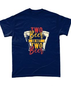 Two Beer Or Not Two Beer Lover Dad T Shirt