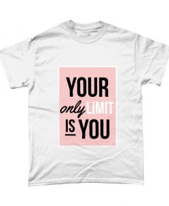 Your Only Limit Is You Motivational Inspirational Tshirt