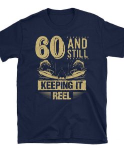 60 And Still Keeping It Reel Fishing Pun T-Shirt