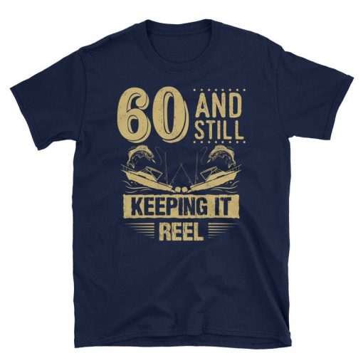 60 And Still Keeping It Reel Fishing Pun T-Shirt