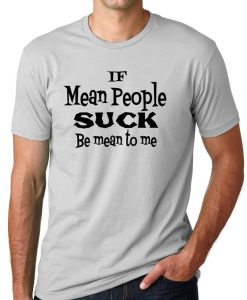 Be Mean to me Funny T-shirt