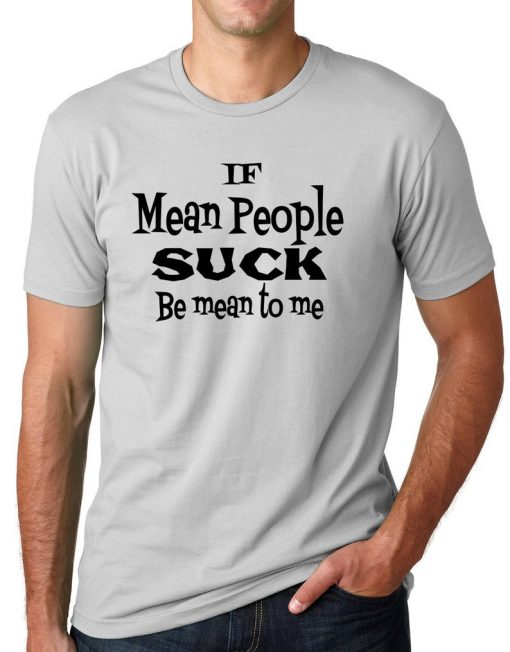 Be Mean to me Funny T-shirt