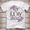 Blessed Not Lucky T-Shirt