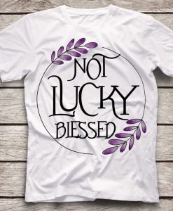 Blessed Not Lucky T-Shirt