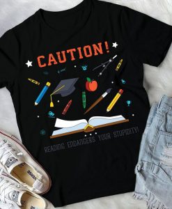 Caution! Reading Endangers Your Stupidity Back To School Tee shirt