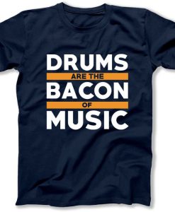 Drums Are The Bacon Of Music Funny Musician Shirt
