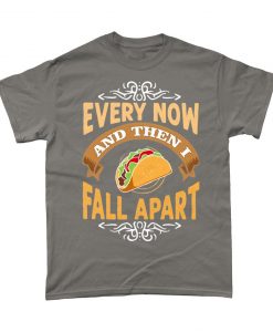 Every Now & Then I Fall Apart Taco Mexican T Shirt