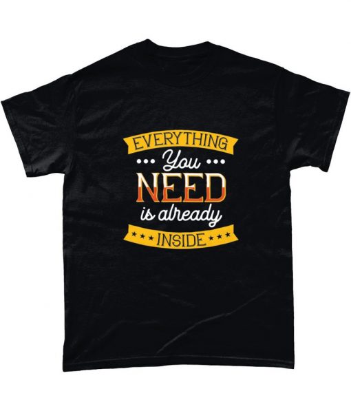 Everything You Need Is Already Inside Motivational Inspirational T Shirt