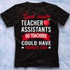 God Made Teacher Assistants So Teachers Could Have Heroes Too T-Shirt
