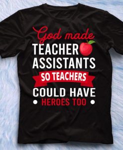 God Made Teacher Assistants So Teachers Could Have Heroes Too T-Shirt