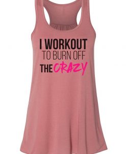 I Workout To Burn Off The Crazy Flowy Bella Scrunch - Exercise Tank Top