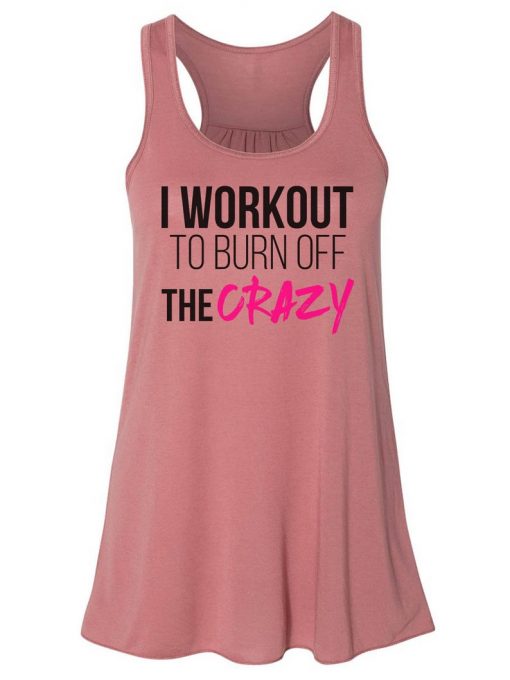 I Workout To Burn Off The Crazy Flowy Bella Scrunch - Exercise Tank Top