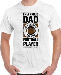 I'm A Proud Dad Of A Freakin' Awesome Football Player Shirt