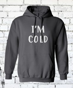 I'm Cold Hoodie