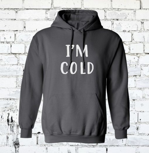 I'm Cold Hoodie