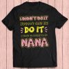 Kids I Didn't Do It Nobody Saw Me Do It I Want To Speak To My Nana Gift T-shirt
