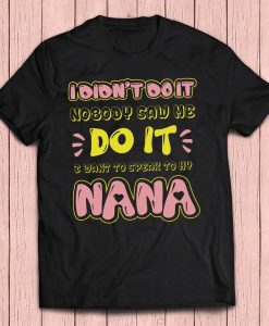 Kids I Didn't Do It Nobody Saw Me Do It I Want To Speak To My Nana Gift T-shirt