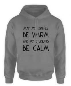 May my coffee be warm and my students be calm hoodie
