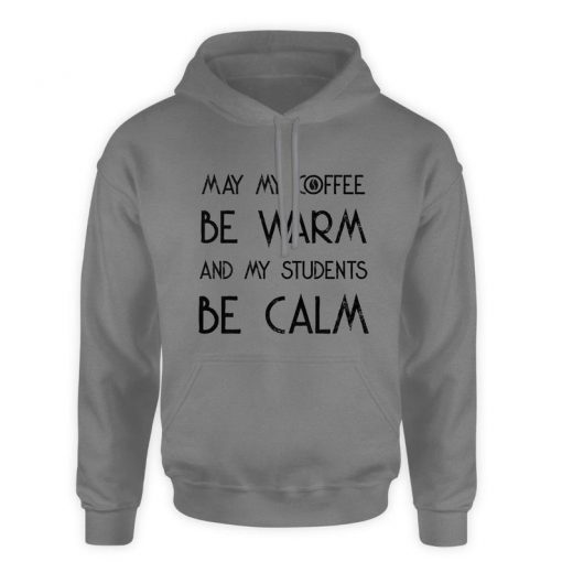 May my coffee be warm and my students be calm hoodie