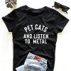 Pet cats and listen to metal. T-shirt