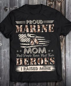 Proud Marine Mom Most People Never Meet Their Heroes I Raised Mine, Mother's Day Idea Gift Shirt