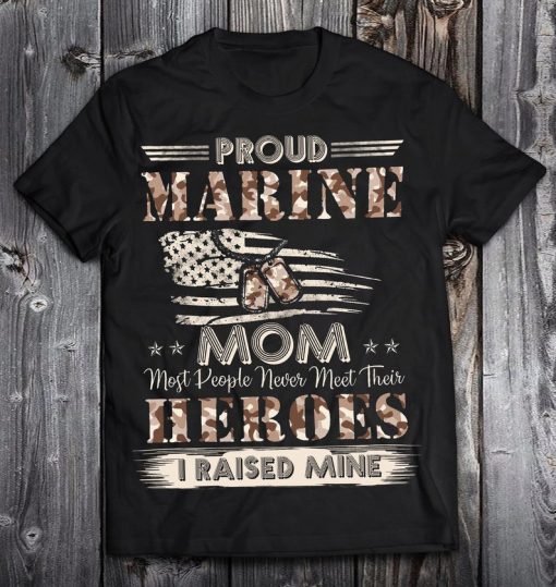 Proud Marine Mom Most People Never Meet Their Heroes I Raised Mine, Mother's Day Idea Gift Shirt