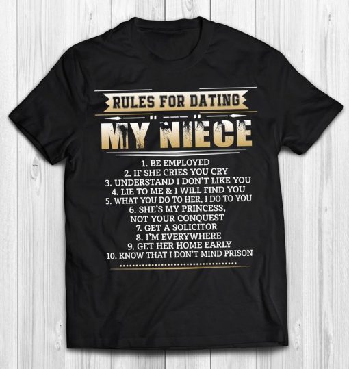 Rules For Dating My Niece Be Employed If She Cries You Cry My Princess Get A Solicitor Home Early Don’t Mind Prison Father's Day Gift Shirt